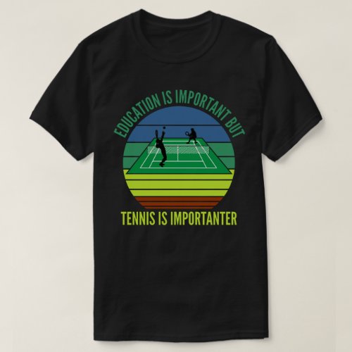 Education is Important But Tennis is Importanter T_Shirt