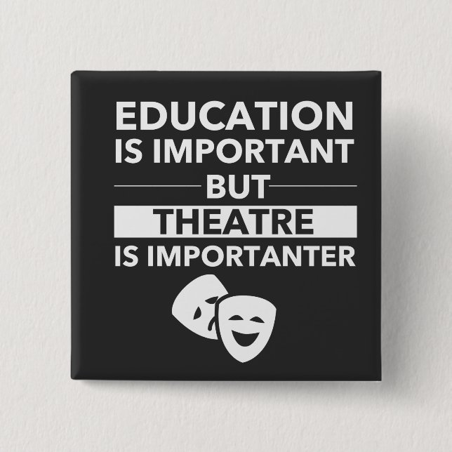 Education Is Important But Theatre Is Importanter Button (Front)