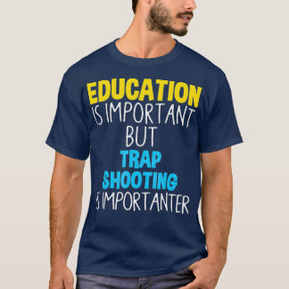 Education Is Important But Trap Shooting Is T-Shirt
