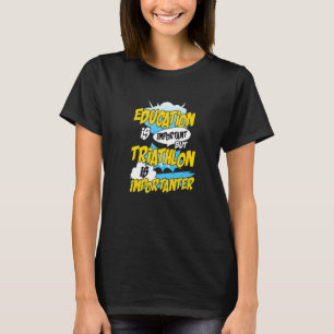 Education Is Important But Triathlon Is Importante T-Shirt