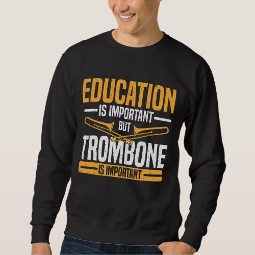 Education Is Important But Trombone Is Importanter Sweatshirt