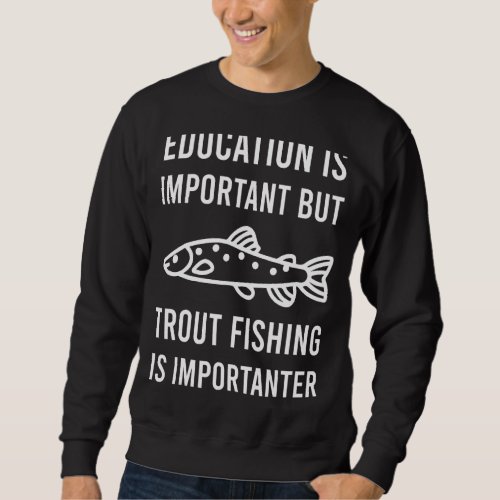 Education is important but Trout Fishing Sweatshirt