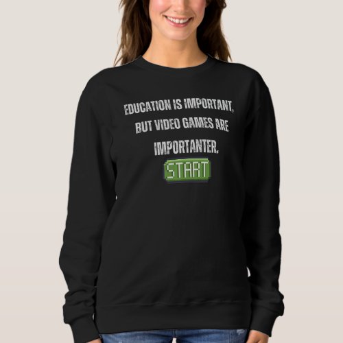 Education is Important  but Video Games are Import Sweatshirt