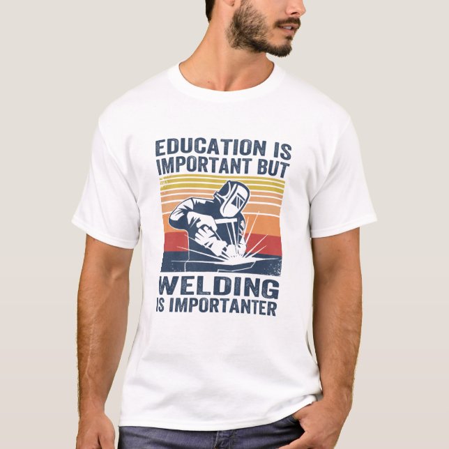 education is important but welding is importanter T-Shirt (Front)