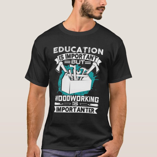 Education Is Important But Woodworking Is Importan T-Shirt (Front)