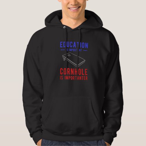 Education Is Important Cornhole Is Importanter Hoodie