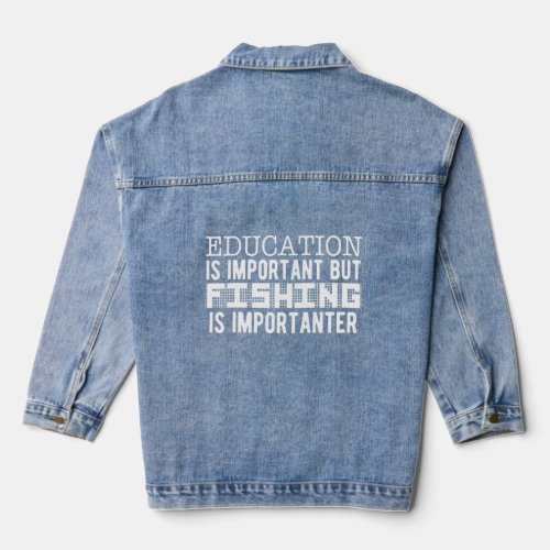 Education Is Important Fishing Is Importanter T_Sh Denim Jacket
