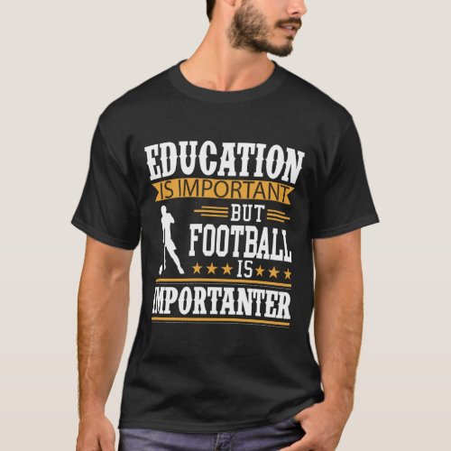 Education is importantfootball is importanter T_Shirt