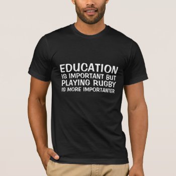 Education Is Important Funny Rugby T-shirt by Ricaso_Graphics at Zazzle