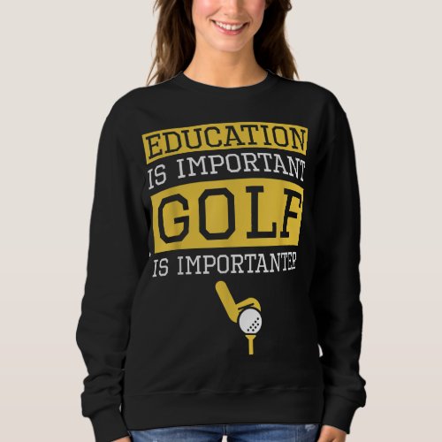 Education is Important Golf Is Importanter Funny G Sweatshirt