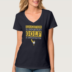 Education is Important Golf Is Importanter Funny G T-Shirt