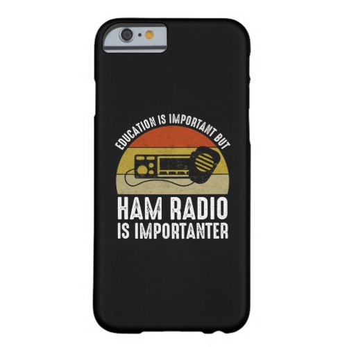 Education Is Important _ Ham Radio Is Importanter Barely There iPhone 6 Case