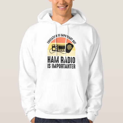 Education Is Important _ Ham Radio Is Importanter Hoodie