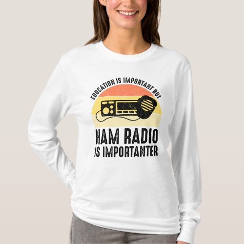 Education Is Important _ Ham Radio Is Importanter T_Shirt