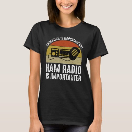 Education Is Important _ Ham Radio Is Importanter T_Shirt