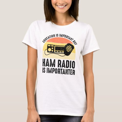 Education Is Important _ Ham Radio Is Importanter T_Shirt