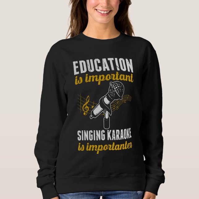 Education Is Important Singing Karaoke Is Importan Sweatshirt (Front)