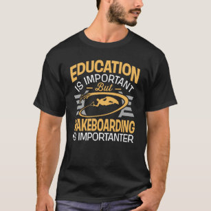 Education Is Important Wakeboarding Is Importanter T-Shirt
