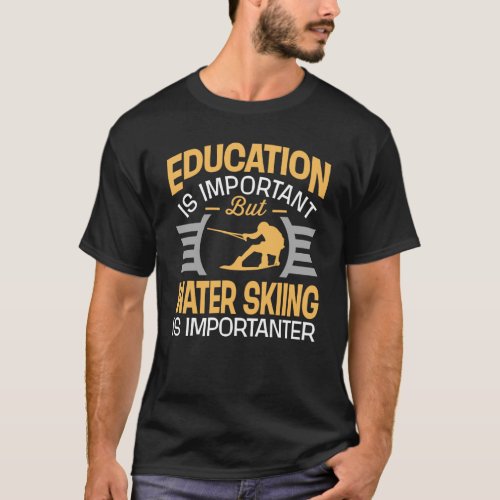 Education Is Important Water Skiing Is Importanter T_Shirt