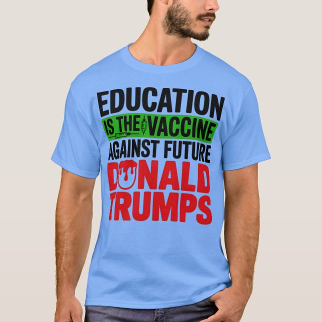 Education is the vaccine - Feminist Gift T-Shirt (Front)