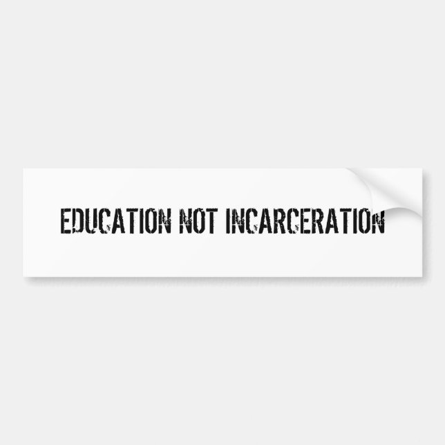 EDUCATION NOT INCARCERATION BUMPER STICKER (Front)
