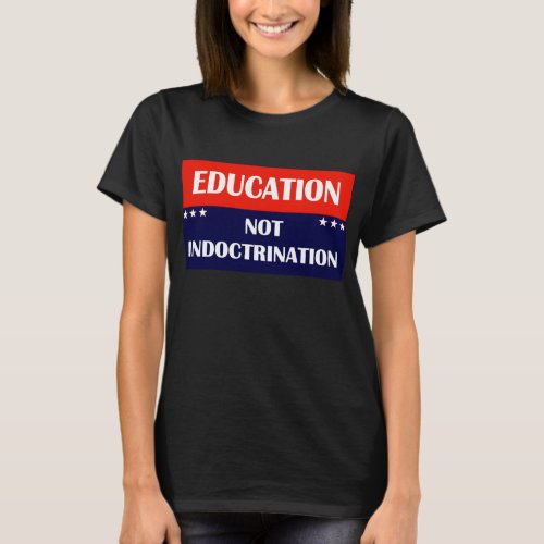Education Not Indoctrination T_Shirt