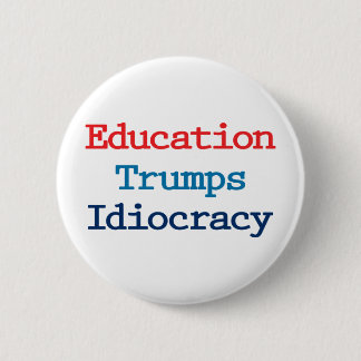 Education Trumps Idiocracy - Anti President Trump Button