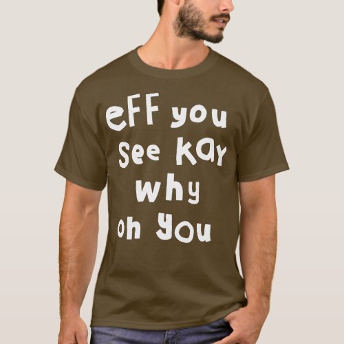 Eff You See Kay White Text Typography T_Shirt