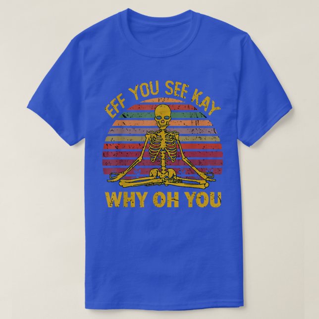 Eff You See Kay Why Oh U Skeleton Yoga Funny Costu T-Shirt (Design Front)