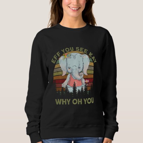 Eff You See Kay Why Oh Y O U Elephant Retro Vintag Sweatshirt
