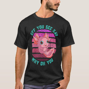 Eff You See Kay Why Oh You Axolotl Retro Vintage 2 T-Shirt