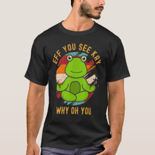 Eff You See Kay Why Oh You Cute Vintage Frog Toad T-Shirt