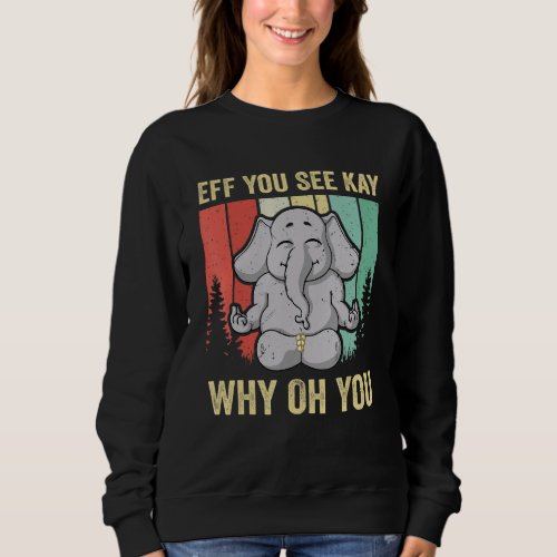 Eff You See Kay Why Oh You Elephant Yoga Vintage Sweatshirt