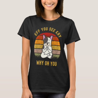 Eff You See Kay Why Oh You Funny Cute Dog Puggle Y T-Shirt