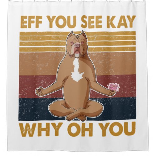 Eff You See Kay Why Oh You Funny Pitbull Dog Yoga  Shower Curtain