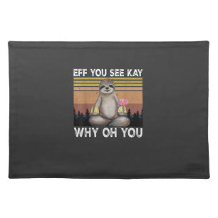 Eff You See Kay Why Oh You Funny Sloth Lover T-Shi Cloth Placemat