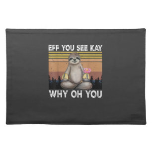 Eff You See Kay Why Oh You Funny Sloth Lover T-Shi Cloth Placemat
