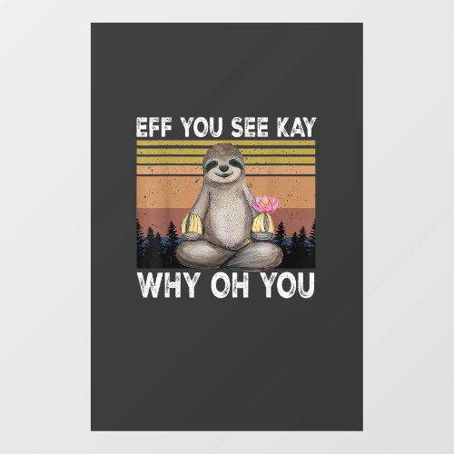 Eff You See Kay Why Oh You Funny Sloth Lover T-Shi Window Cling