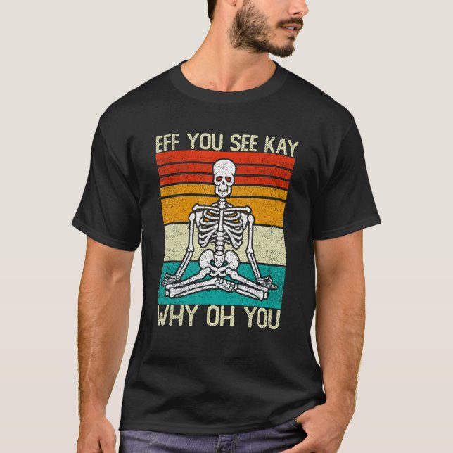Eff You See Kay Why Oh You Skeleton Yoga Meditatio T-Shirt (Front)