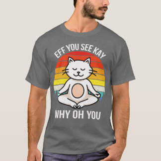 Eff You See Kay Why Oh You V Cat T-Shirt