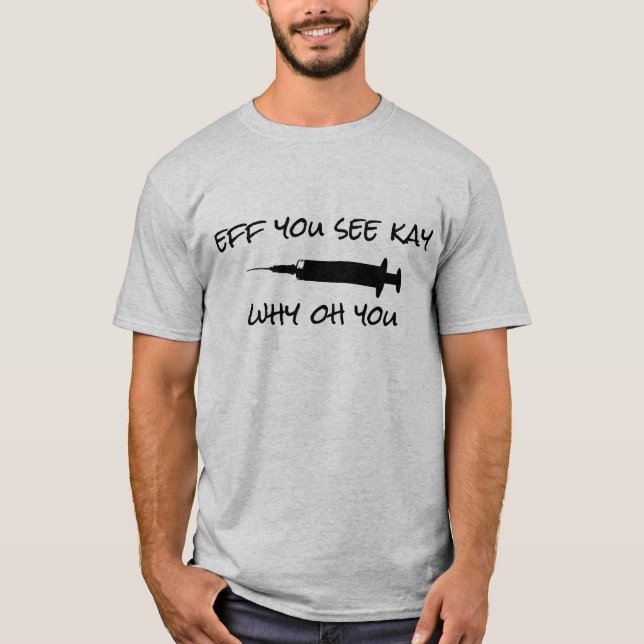 Eff you see kay why oh you vaccine T-Shirt (Front)