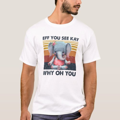 EFF You See Kay Why Oh You Vintage Elephant Yoga C T_Shirt