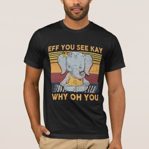 Eff You See Kay Why Oh You Vintage Elephant Yoga  T_Shirt