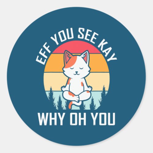 Eff you see key why oh you cat yoga pose  classic round sticker