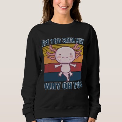 Eff you seek kay why oh you retro axolotl sweatshirt