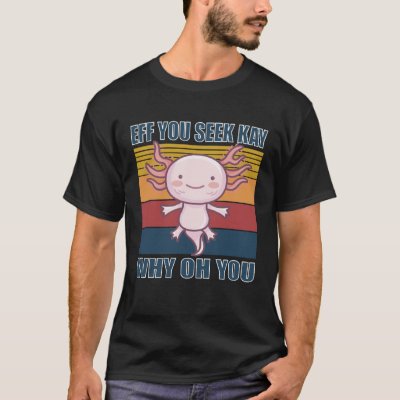 Eff you seek kay why oh you retro axolotl T-Shirt