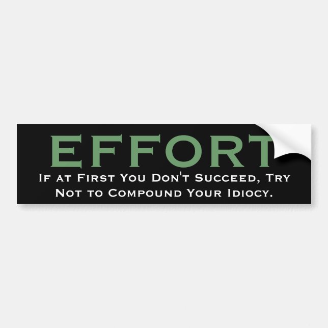EFFORT, If at First You Don't Succeed, Try Not ... Bumper Sticker (Front)