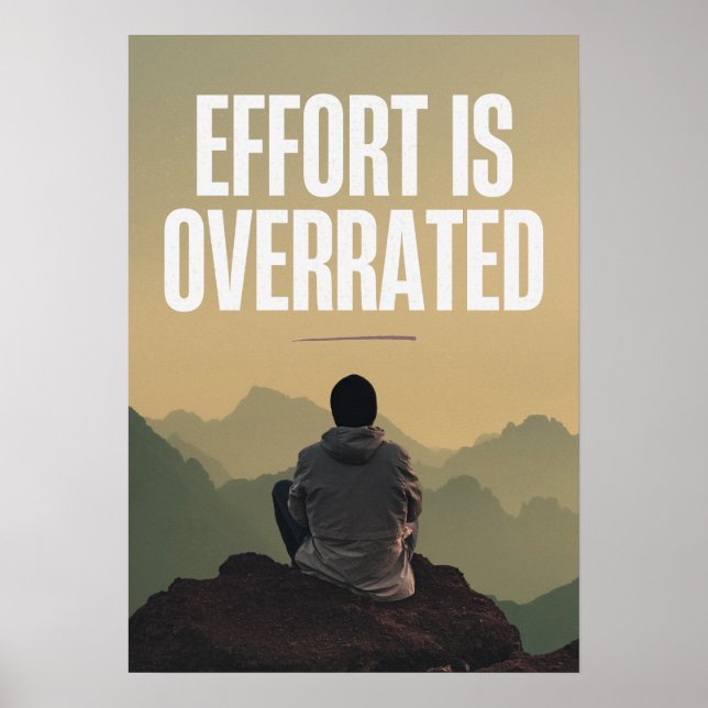 Effort is overrated. Anti Motivation Poster (Front)