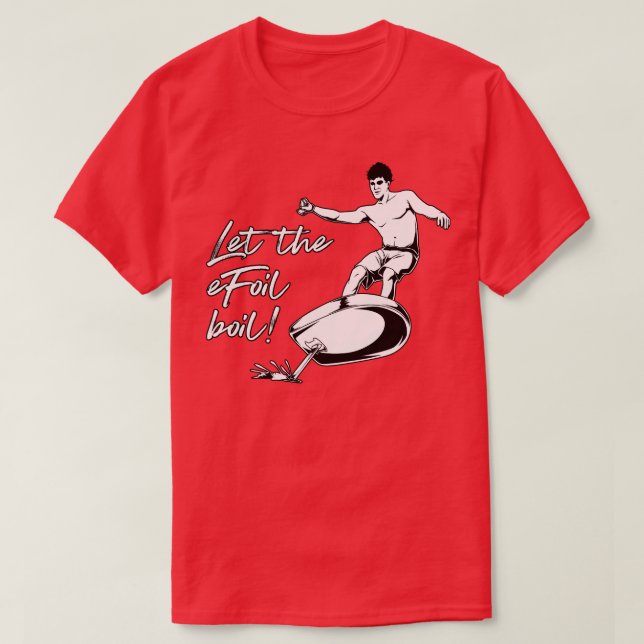 eFoil Surfing Let the eFoil boil T-Shirt (Design Front)