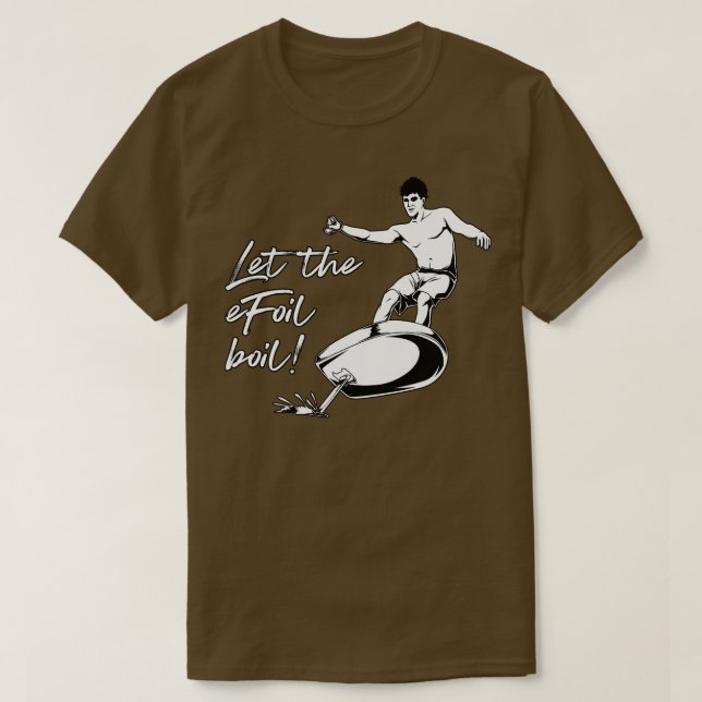 eFoil Surfing Let the eFoil boil T-Shirt (Design Front)